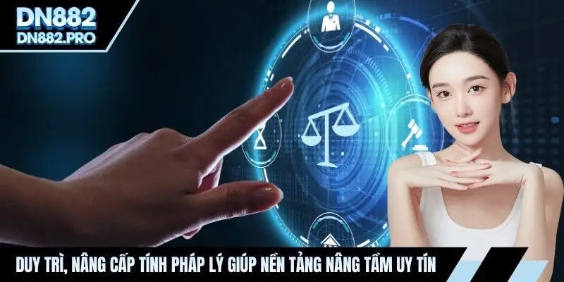Duy trì, nâng cấp tính pháp lý giúp nền tảng nâng tầm uy tín